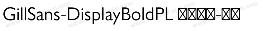 GillSans-DisplayBoldPL 语言英文字体转换